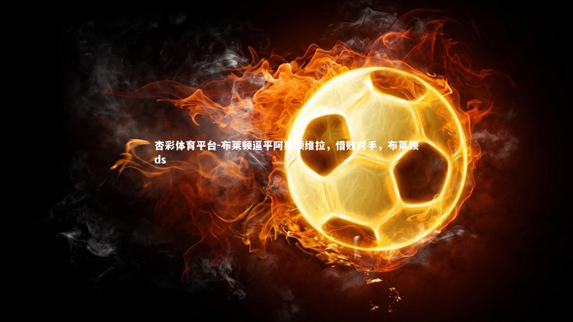 布莱顿逼平阿斯顿维拉,惜败对手,布莱顿ds