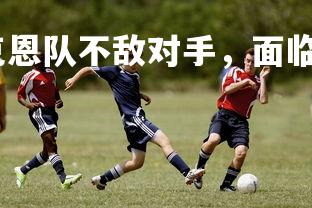 杏彩体育平台-小克恩队不敌对手，面临保级压力，小克打法及视频