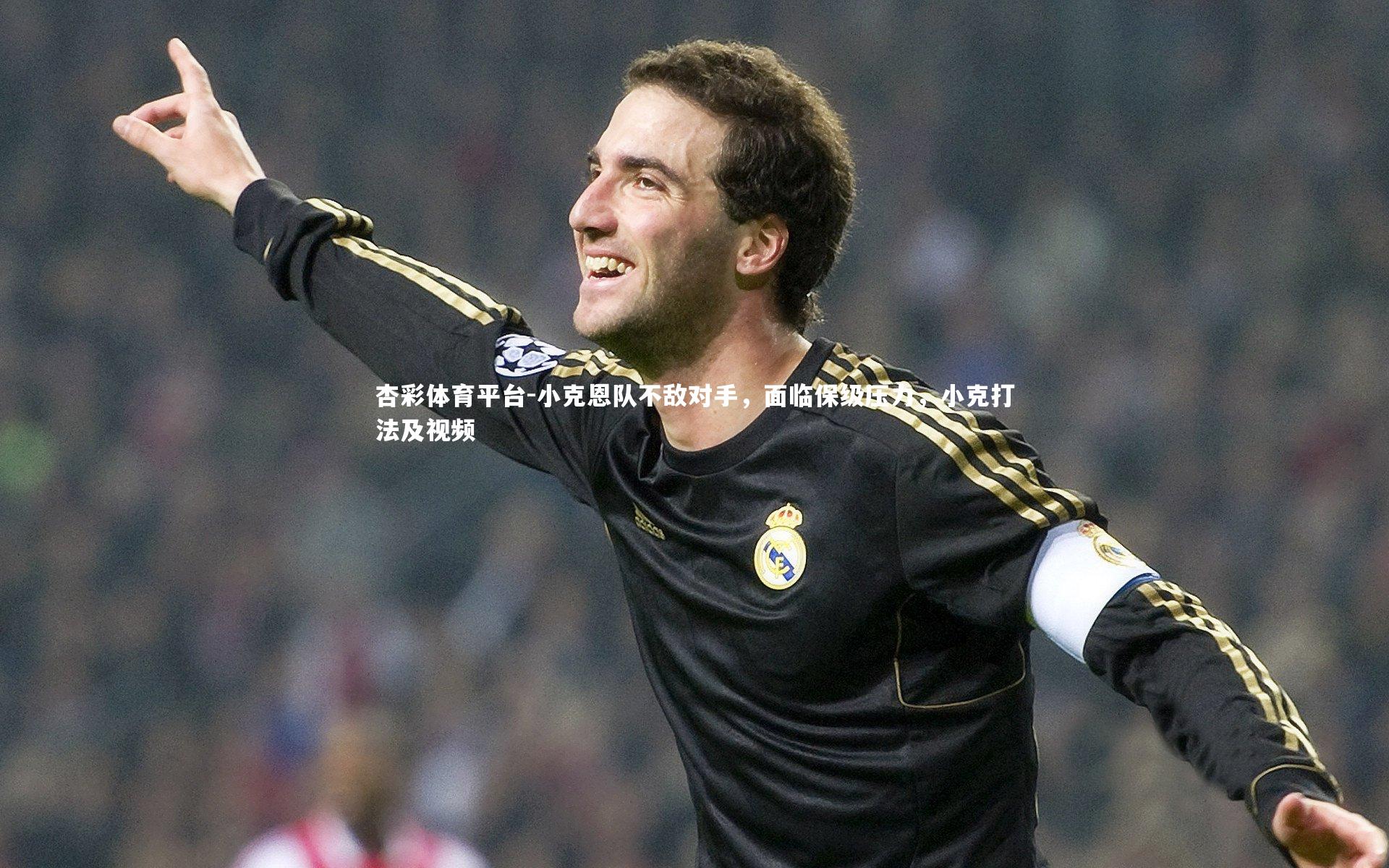小克恩队不敌对手，面临保级压力，小克打法及视频