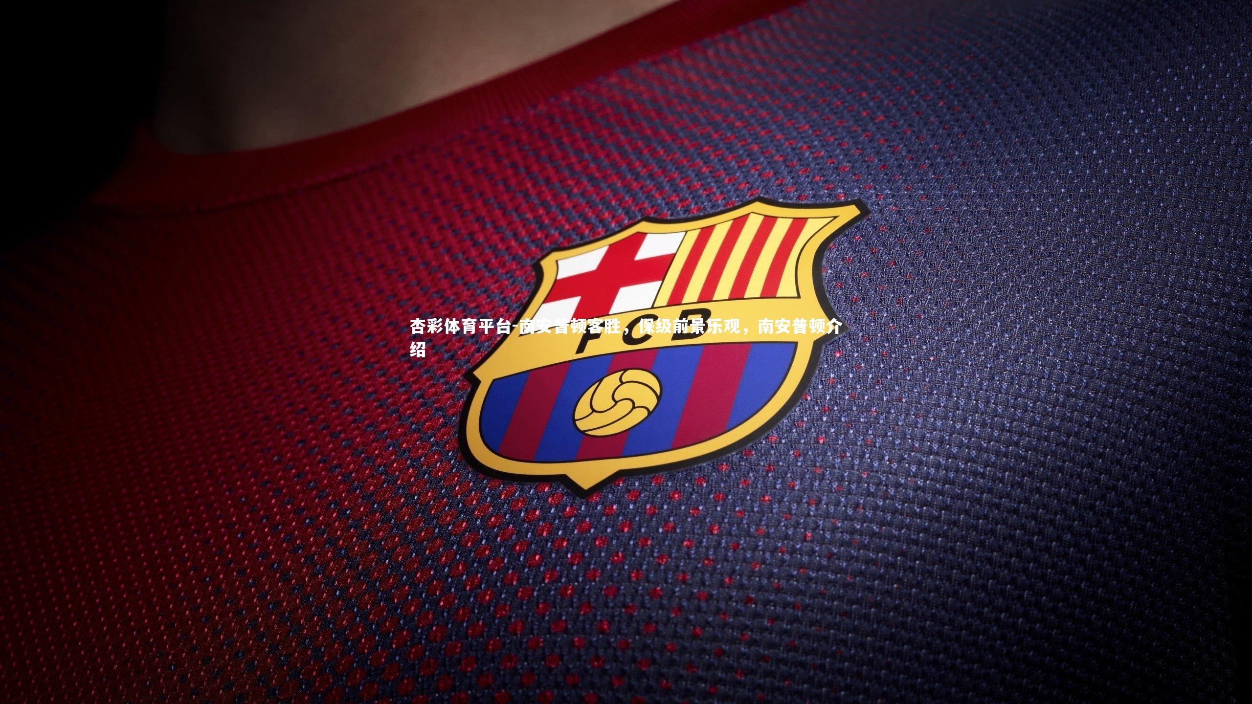 杏彩体育平台-南安普顿客胜,保级前景乐观,南安普顿介绍