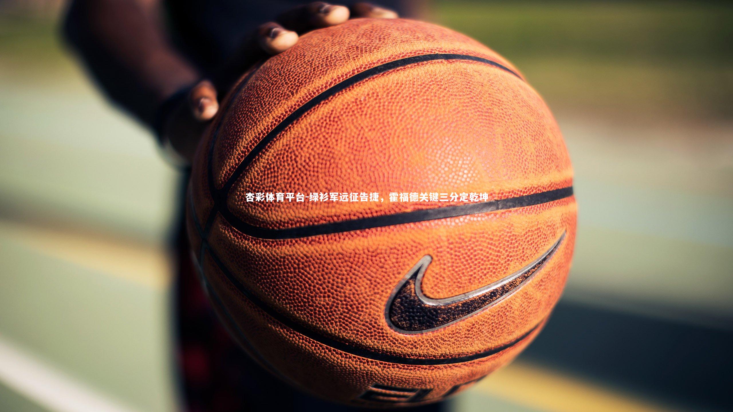 绿衫军远征告捷，霍福德关键三分定乾坤